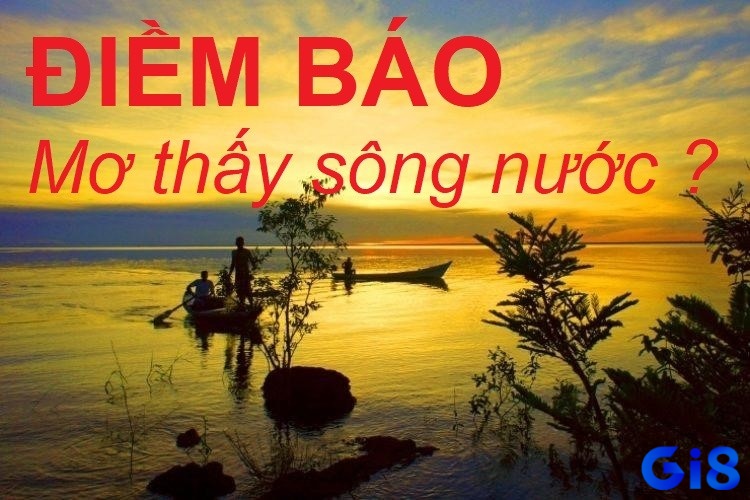 Giải mã giấc mơ thấy sông nước để tìm ra điềm báo 